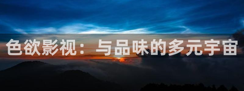 光棍影院手机全集在线观看：色欲影视：与品味的多元宇宙